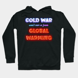 Cold War Won't Save Us From Global Warming Hoodie